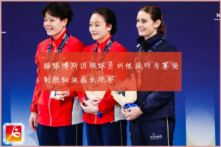 排球博斯顶级球员训练技巧与赛场制胜秘诀成长观察