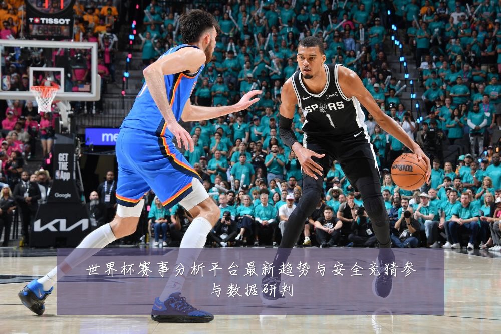 世界杯赛事分析平台最新趋势与安全竞猜参与数据研判