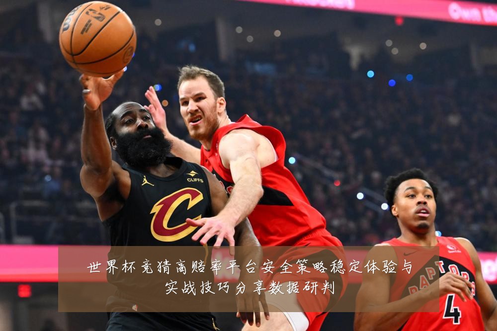 世界杯竞猜高赔率平台安全策略稳定体验与实战技巧分享数据研判