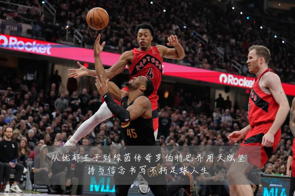 从忧郁王子到绿茵传奇罗伯特巴乔用天赋坚持与信念书写不朽足球人生